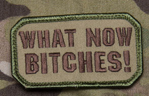 CLEARANCE - What Now Bitches Morale Patch - Hook Fastener